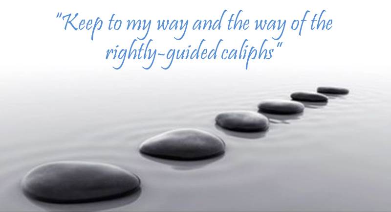 "Keep to my way and the way of the rightly-guide caliphs"